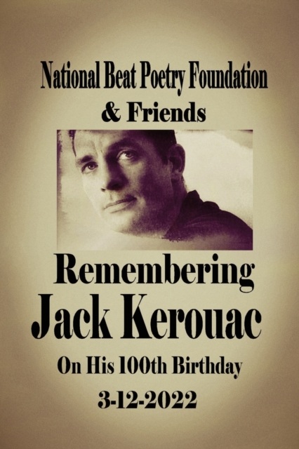 Remembering Jack Kerouac On his 100th Birthday 3-12-2022 : National Beat Poetry Foundation & Friends, Paperback / softback Book