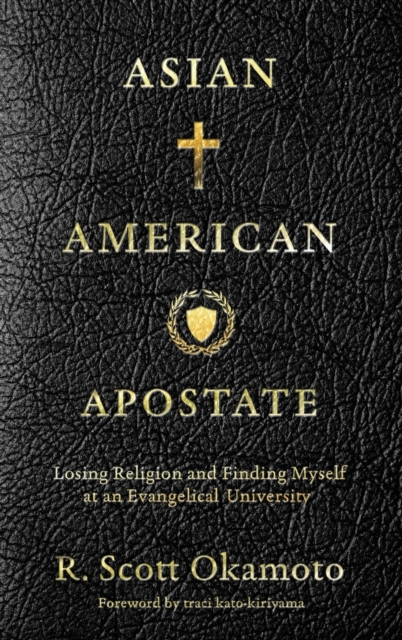 Asian American Apostate : Losing Religion and Finding Myself at an Evangelical University, Hardback Book