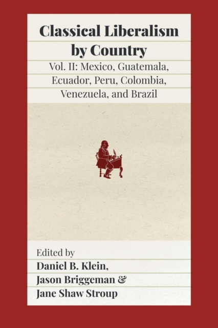 Classical Liberalism by Country, Volume II : Mexico, Guatemala, Ecuador, Peru, Colombia, Venezuela, and Brazil, Paperback / softback Book