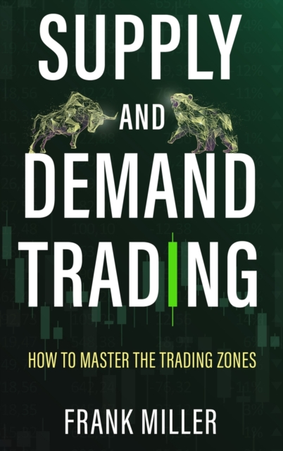 Supply and Demand Trading : How To Master The Trading Zones, Hardback Book