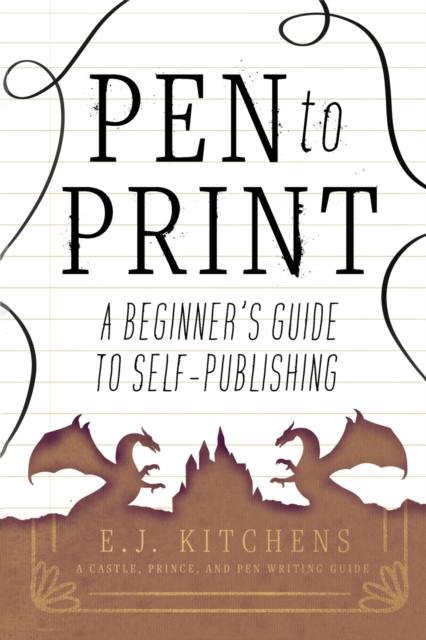 Pen to Print : A Beginner's Guide to Self-Publishing, Paperback / softback Book