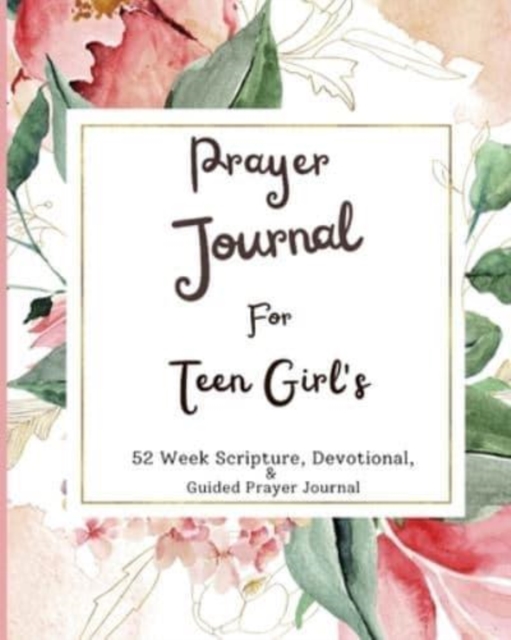 Prayer Journal For Teen Girls : 52 week scripture, devotional, and guided prayer journal, Paperback / softback Book