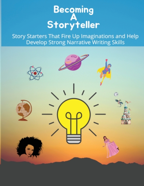 Becoming a storyteller : Story Starters That Fire Up Imaginations and Help Develop Strong Narrative Writing Skills, Paperback / softback Book