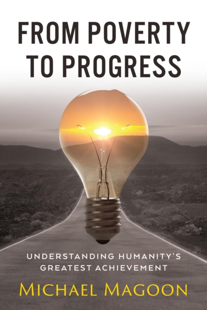 From Poverty to Progress : Understanding Humanity's Greatest Achievement, EPUB eBook