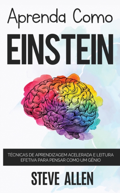 Aprenda como Einstein : Memorize mais, se concentre melhor e leia eficazmente para aprender qualquer coisa, Paperback / softback Book