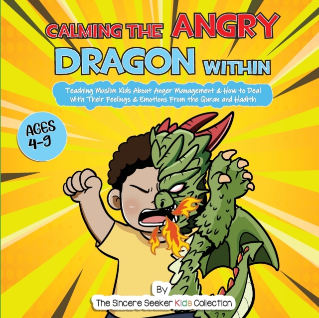 Calming the Angry Dragon Within : Teaching Muslim Kids About Anger Management & How to Deal With Their Feelings & Emotions From the Quran and Hadith, Paperback / softback Book