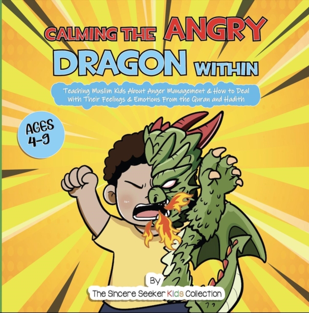 Calming the Angry Dragon Within : Teaching Muslim Kids About Anger Management & How to Deal With Their Feelings & Emotions From the Quran and Hadith, EPUB eBook