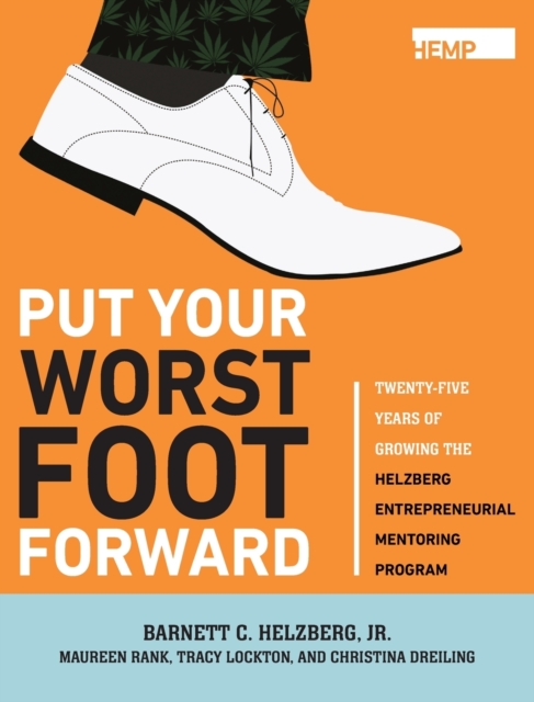 Put Your Worst Foot Forward : Twenty-Five Years of Growing the Helzberg Entrepreneurial Mentoring Program, Hardback Book