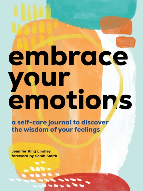 Embrace Your Emotions : A Self-Care Journal to Discover the Wisdom of Your Feelings, Paperback / softback Book