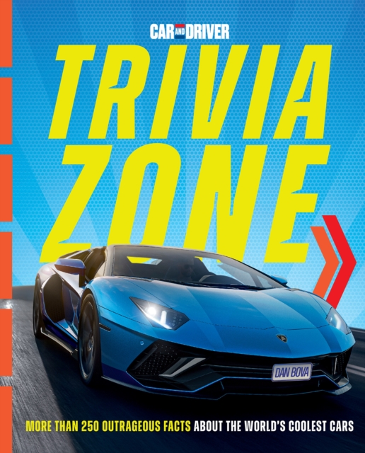 Car and Driver Trivia Zone : More Than 250 Outrageous Facts About the World's Coolest Cars, Hardback Book