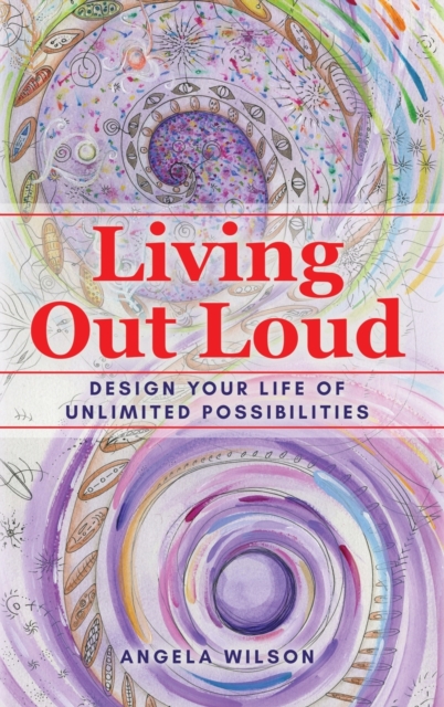 Living Out Loud : Design Your Life of Unlimited Possibilities, Hardback Book