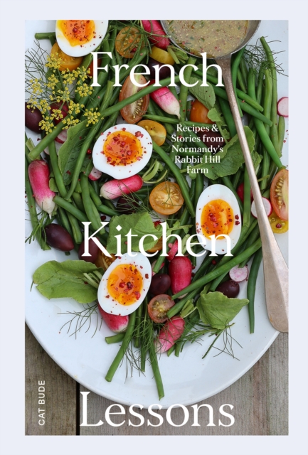 French Kitchen Lessons : Recipes & Stories from Normandy's Rabbit Hill Farm, Hardback Book
