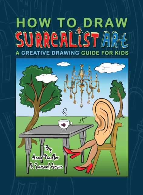 How To Draw Surrealist Art : A Creative Drawing Guide For Kids, Hardback Book