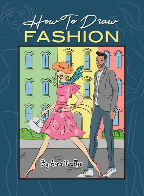 How To Draw Fashion : A beginner's guide to creating sketches of women's and men's fashion, Hardback Book