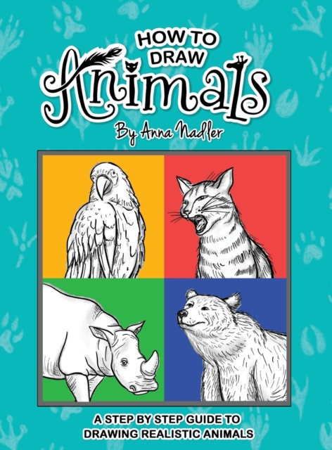 How To Draw Animals : A step-by-step guide to drawing realistic animals., Hardback Book