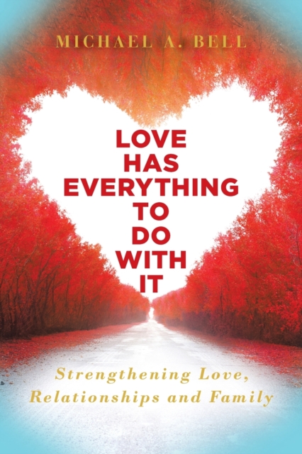 Love Has Everything to Do with It : Strengthening Love, Relationship and Family, Paperback / softback Book