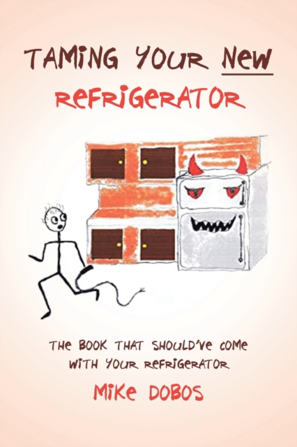 Taming Your New Refrigerator : The Book That Should've Come with Your Refrigerator, Paperback / softback Book