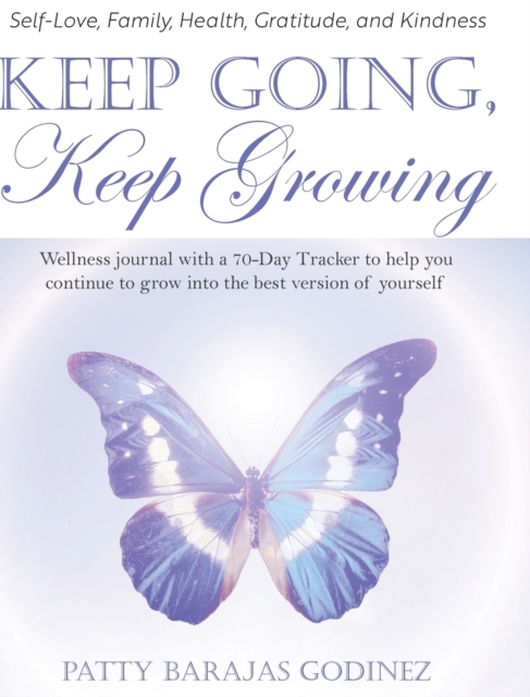 Keep Going, Keep Growing : A wellness journal with a 70-day tracker to help you continue to grow into the best version of yourself, Hardback Book