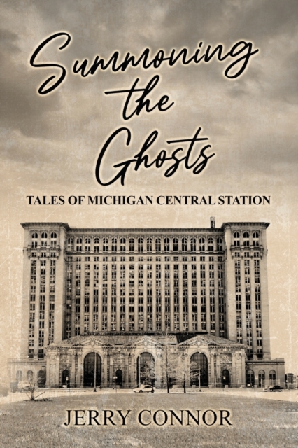 Summoning the Ghosts : Tales of Michigan Central Station, Paperback / softback Book