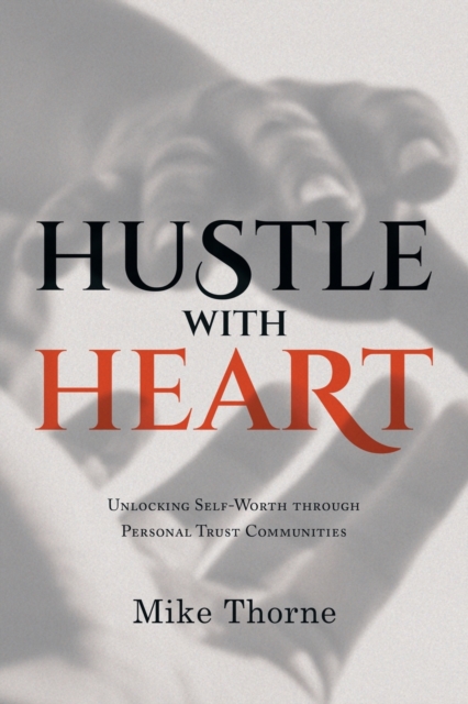 Hustle With Heart : Unlocking Self-Worth Through Personal Trust Communities, Paperback / softback Book