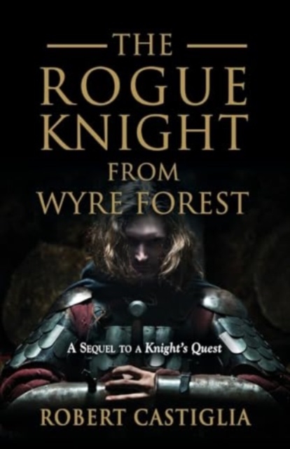 The Rogue Knight From Wyre Forest : A Sequel to A Knight's Quest, Paperback / softback Book