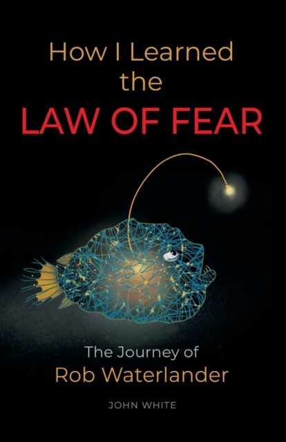 How I Learned the LAW OF FEAR : The Journey of Rob Waterlander, Paperback / softback Book