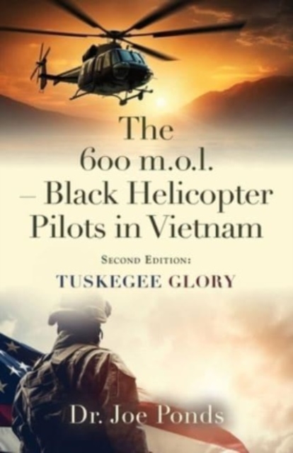 The 600 m.o.l. - Black Helicopter Pilots in Vietnam : Tuskegee Glory - Second Edition, Paperback / softback Book