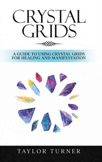Crystal Grids : A Guide to Using Crystal Grids for Healing and Manifestation, Hardback Book