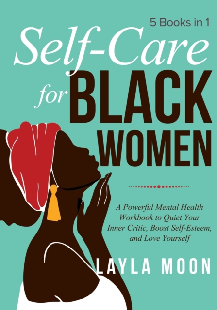 Self-Care for Black Women : 5 Books in 1 - A Powerful Mental Health Workbook to Quiet Your Inner Critic, Boost Self-Esteem, and Love Yourself, Paperback / softback Book