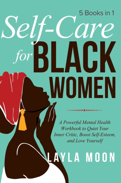 Self Care for Black Women : 5 Books in 1 A Powerful Mental Health Workbook to Quiet Your Inner Critic, Boost Self-Esteem, and Love Yourself, Hardback Book