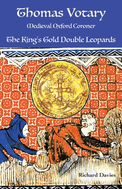 Thomas Votary, Medieval Oxford Coroner : The King's Gold Double Leopards, Paperback / softback Book