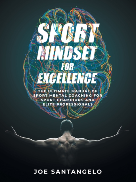 Sport Mindset for Excellence : The Ultimate Manual of Sport Mental Coaching for Sport Champions and Elite Professionals, Paperback / softback Book