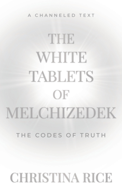 The White Tablets of Melchizedek : The Codes of Truth, Paperback / softback Book