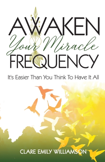 Awaken Your Miracle Frequency : It's Easier Than You Think To Have It All, Paperback / softback Book