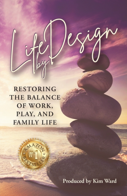 Life By Design : Restoring the Balance of Work, Play, and Family Life, Paperback / softback Book