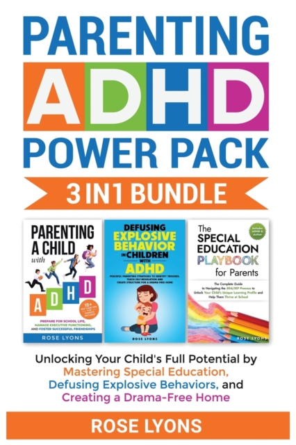 Parenting ADHD Power Pack 3 In 1 Bundle - Unlocking Your Child's Full Potential By Mastering Special Education, Defusing Explosive Behaviors, and Creating a Drama-Free Home, Paperback / softback Book