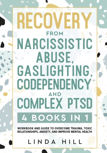 Recovery from Narcissistic Abuse, Gaslighting, Codependency and Complex PTSD (4 Books in 1) : Workbook and Guide to Overcome Trauma, Toxic ... and Recover from Unhealthy Relationships), Paperback / softback Book