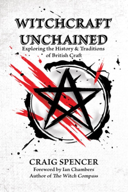 Witchcraft Unchained : Exploring the History & Traditions of British Craft, Paperback / softback Book