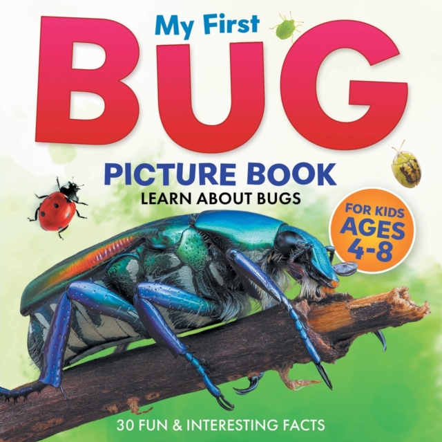 My First Bug Picture Book : Learn About Bugs For Kids Ages 4-8 30 Fun & Interesting Facts, Paperback / softback Book