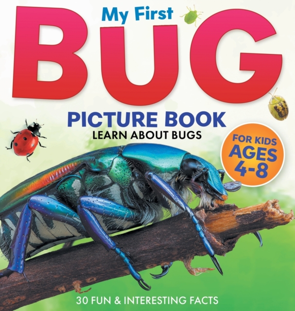 My First Bug Picture Book : Learn About Bugs For Kids Ages 4-8 30 Fun & Interesting Facts, Hardback Book