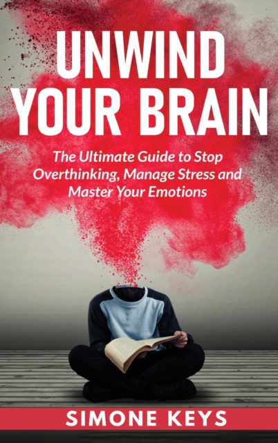 Unwind Your Brain : Mindset and Mindfulness Techniques for a More Productive, Positive & Drama-Free Life, Hardback Book
