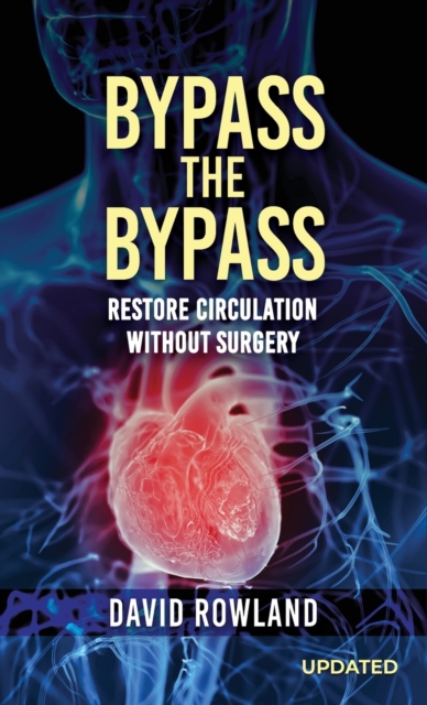 Bypass the Bypass : RESTORE CIRCULATION WITHOUT SURGERY (Revised Edition): RESTORE CIRCULATION WITHOUT SURGERY, Hardback Book
