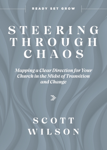 Steering Through Chaos : Mapping a Clear Direction for Your Church in the Midst of Transition and Change, Paperback / softback Book