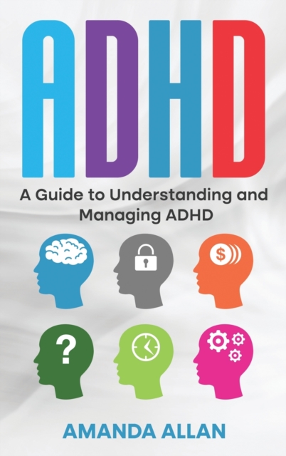 ADHD : A Guide to Understanding and Managing ADHD, Hardback Book