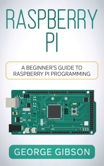Raspberry Pi : A Beginner's Guide to Raspberry Pi Programming, Hardback Book