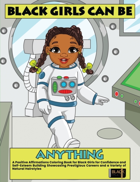 Black Girls Can Be Anything : A Positive Affirmations Coloring Book for Black Girls Showcasing Prestigious Careers Self-Esteem and Confidence Building Including a Variety of Natural Hairstyles, Paperback / softback Book