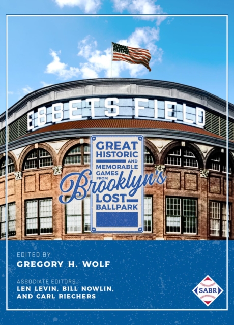 Ebbets Field : Great, Historic, and Memorable Games in Brooklyn's Lost Ballpark, EPUB eBook