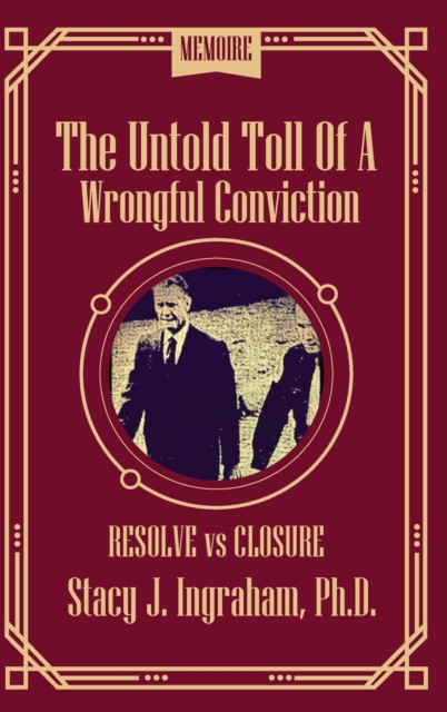 The Untold Toll of a Wrongful conviction : Resolve vs Closure, Hardback Book