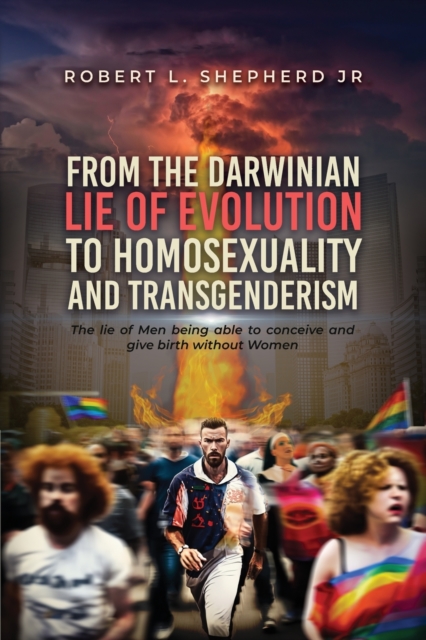 From the Darwinian Lie of Evolution to homosexuality and Transgenderism, Paperback / softback Book