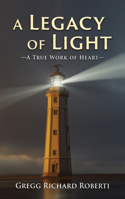 A Legacy of Light-A True Work of Heart, Hardback Book